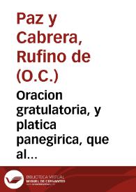 Oracion gratulatoria, y platica panegirica, que al rosario del sagrario de la Santa Iglesia Patriarchal de Sevilla ... por las felizes y duplicadas victorias, que consiguió de sus enemigos N. invicto, y catholico monarcha D. Phelipe V ... en los campos de Brihuega, y Villaviciosa