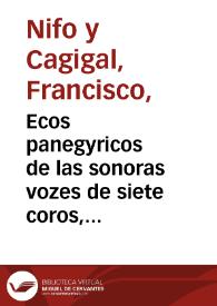 Ecos panegyricos de las sonoras vozes de siete coros, que en la nobilissima ciudad de Seuilla aplaudieron festiuos la canonizacion del padre de la Hospitalidad y Gran Patriarcha San Juan de Dios, resonaron al compás suave de esta cythara ...