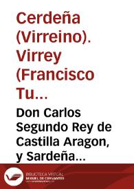 Don Carlos Segundo Rey de Castilla Aragon, y Sardeña &c. y doña Maria Anna Reyna, madre, tutora, y gouernadora. Sea à todos manifiesto como el Excelentissimo Señor Don Francisco Tutavila Duque de San German, Señor del Estado de la Campana de Albala, y villa de Saucedilla, Comendador de la peña Vseda en la Orden y Milicia de S?tiago... Virrey, y Capitan General de este Reyno de Cerdeña, Ordena... como hauiendose cometido el homicidio de Don Agustin de Castellui... de orden de su Muger... por Don Silvestre Aymerich y damas complices...