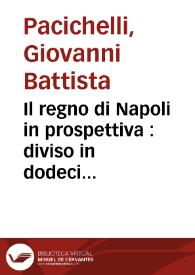 Il regno di Napoli in prospettiva : diviso in dodeci provincie, in cui si descrivono la sua Metropoli Fidelissima città di Napoli ... Opera postuma divisa in tre parti