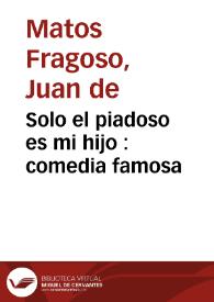 Solo el piadoso es mi hijo : comedia famosa