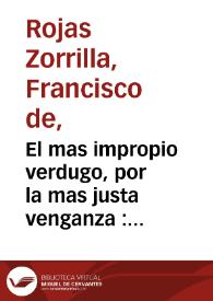 El mas impropio verdugo, por la mas justa venganza : comedia famosa