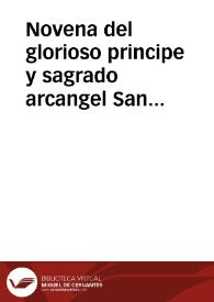 Novena del glorioso principe y sagrado arcangel San Rafael, medico y medicina de los dolientes. Guia y defensor de los caminantes, abogado y protector de los pretendientes, consuelo y alivio de los afligidos