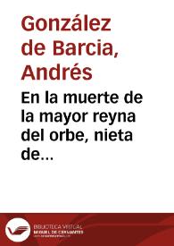 En la muerte de la mayor reyna del orbe, nieta de Carlos V, Ferdinando I y Maximiliano II ... doña Mariana de Austria, Reyna de España ...