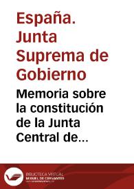 Memoria sobre la constitución de la Junta Central de Gobierno que se trata de formar en España