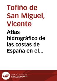 Atlas hidrográfico de las costas de España en el océano Atlántico, la costa de Portugal, parte de la de África y las Islas Canarias, Terceras y de Cabo Verde : construído de orden del rey nuestro señor