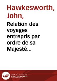 Relation des voyages entrepris par ordre de sa Majesté Britannique, actuellement regnante, pour faire des découvertes dans l'Hemisphère Méridional, et successivemente exécutés par le Commodore Byron, le Capitaine Carteret, le Capitaine Wallis & le Capitaine Cook ...