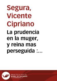 La prudencia en la muger, y reina mas perseguida : comedia nueva