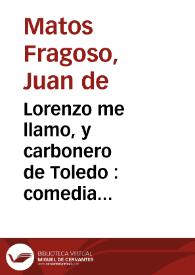 Lorenzo me llamo, y carbonero de Toledo : comedia famosa