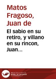 El sabio en su retiro, y villano en su rincon, Juan Labrador : comedia famosa