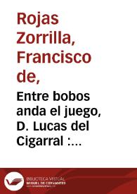 Entre bobos anda el juego, D. Lucas del Cigarral : comedia famosa