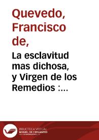 La esclavitud mas dichosa, y Virgen de los Remedios : comedia famosa