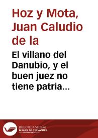 El villano del Danubio, y el buen juez no tiene patria : comedia famosa