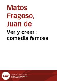 Ver y creer : comedia famosa