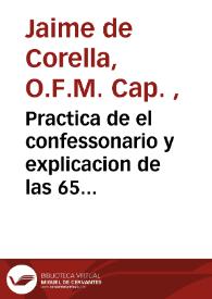 Practica de el confessonario y explicacion de las 65 proposiciones condenad. por la Santidad de N.S.P. Inocencio XI : su materia, los casos mas selectos de la Theologia Moral, su forma, vn dialogo entre el confessor y penitente