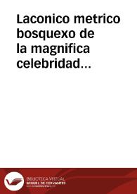 Laconico metrico bosquexo de la magnifica celebridad con que la Muy Noble, y Muy Leal Ciudad de Seuilla solemnizó la plausible aclamacion de Nro. Rey, y Señor D. Fernando Sexto ... en los dias 6, 7, 8, y 9 de Nouiembre de este año de 1746 ...