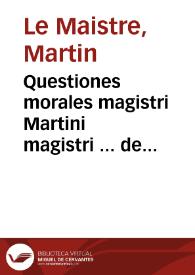 Questiones morales magistri Martini magistri ... de fortitudine ab erratis mendisq[ue] limate : adiecta tabula alphabetico ordine contexta per Dauid cranston in sacra pagina bacchalariu[m] feliciter incipiunt