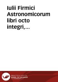 Iulii Firmici Astronomicorum libri octo integri, & emendati, ex Scythicis ad nos nuper allati. Marci Manilii astronomicorum libri quinque. Arati phaenomena Germanico Caesare interprete cum commentariis & imaginibus. Arati eiusdem phaenomenon fragmentum Marco T.C. interprete. Arati eiusdem Phaenomena Ruffo Festo Auienio paraphraste. Arati eiusdem Phaenomena graece. Theonis commentaria copiosissima in Arati Phaenomena graece. Procli Diadochi Sphaera graece. Procli eiusdem Sphaera, Thoma Linacro Britanno interprete.