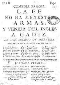 Comedia famosa. La fe no ha menester armas, y venida del ingles a Cadiz