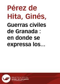 Guerras civiles de Granada : en donde se expressa los crueles vandos entre los convertidos moros, y vecinos christianos : con el levantamiento de todo el reyno, y vltima rebelion,  sucedida en el año de 1568 : y assimismo se pone su total ruina, y destierro de los moros por toda Castilla : con el fin de las granadinas guerras por el Rey nuestro Señor Don Phelipe Segundo, de este nombre