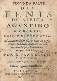 Segunda parte del fenis de Africa, Agustino Aurelio, Obispo Hypponense. Por D. Francisco Manuel