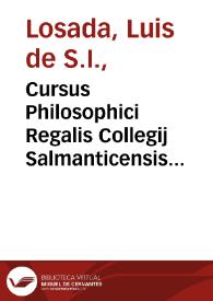 Cursus Philosophici Regalis Collegij Salmanticensis Societatis Iesu : in tres partes diuisi : secunda pars, continens Physicam, seu naturalem Philosophiam, De Corpore naturali generatim