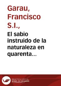 El sabio instruido de la naturaleza en quarenta maximas politicas, y morales ilustradas  con todo genero de erudicion sacra, y umana [sic]