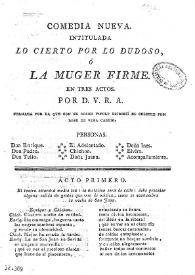 Comedia nueva. Intitulada Lo cierto por lo dudoso, ó La muger firme. En tres actos