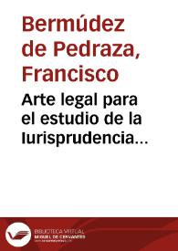 Arte legal para el estudio de la Iurisprudencia nuevamente corregido y añadido en esta segunda edicion : con declaracion de las rubricas de los diez y seis libros del Emperador Iustiniano