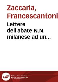 Lettere dell'abate N.N. milanese ad un prelato romano apologetiche della Compagnia di Gesu' contro due libelli intitolati Riflessioni sopra il memoriale presentato da'PP. Gesuiti alla Santità di Papa Clemente XIII ... e Appendice alle Riflessioni ; tomo secondo, che contiene tre lettere apologetiche contro Le Riflessioni