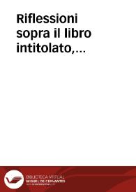 Riflessioni sopra il libro intitolato, Motivi pressanti, e determinanti, che obbligano in coscienza le due potestà ecclesiastica, e secolare ad annientare la Compagnia di Gesú, per servire d'Aggionta al medesimo libercolo ; tomo nono