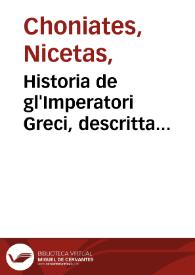 Historia de gl'Imperatori Greci, descritta da Niceta Coniate, gran secretario, & giudice di Belo, il quale comincia dall'imperio di Giouanni Conneno, doue lascia il Zonara, ... Alla quale s'e aggiunta l'historia di Niceforo Gregora, che seguendo il Niceta per l'istesso ordine