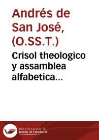 Crisol theologico y assamblea alfabetica catholica de toda la theologia moral. Tomo primero / por... Fray Andres de San Joseph... del Orden de DescalÇos de la Santissima Trinidad