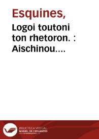 Logoi toutoni ton rhetoron. : Aischinou. Lysiou. Alkidamantis. Antiathenous. Demadou. Andokidou. Isaiou. Deinarchou. Antiphontis. Lykourgou. Gorgiou. Lesbonaktos. Herodou. Heti Aischinou bios. Lysiou bios. = Orationes horum rhetorum. Aeschinis. Lysiae. Alcidamantis. Antisthenis. Demadis. Andocidis. Isaei. Dinarchi. Antiphontis. Lycurgi. Gorgiae. Lesbonactis. Herodis. Item Aeschinis uita. Lysiae uita