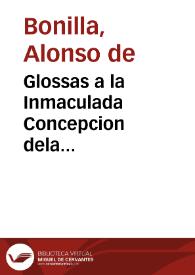 Glossas a la Inmaculada Concepcion dela siempre Virgen Maria, Madre de Dios y Señora nuestra : en forma de chançonetas, glossando el verso que se canta en comun Todo el mundo en general