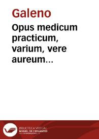 Opus medicum practicum, varium, vere aureum et postremae lectionis. Claudii Galeni Pergameni, medici longe omnium clarissimi De compositione pharmacorum localium, siue secundum locos, libri decem