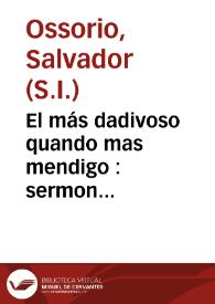 El más dadivoso quando mas mendigo : sermon panegyrico, que en la ilustre parrochia de S. Martin de Salamanca, y en la celebre festividad, que todos los años se solemniza , y consagra al Smo. Sacramento