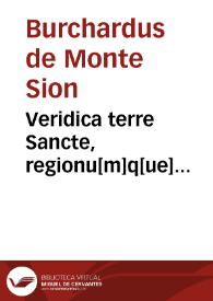 Veridica terre Sancte, regionu[m]q[ue] finitimarum, ac in eis mirabilium descriptio