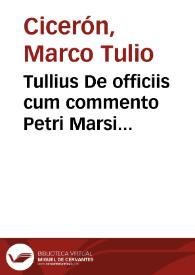 Tullius De officiis cum commento Petri Marsi ; De amicitia cum notis Omniboni Leoniceni ; De senectute cum notis Martini Philetici ; Paradoxa cum commento