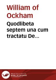 Quodlibeta septem una cum tractatu De sacramento altaris venerabilis inceptoris fratris Guilhelmi de Ockam anglici sacre theologie magistri de ordine fratrum minorum