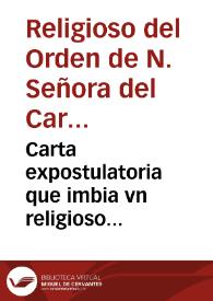 Carta expostulatoria que imbia vn religioso del Orden de N. Señora del Carmen a los ilustrissimos y reuerendissimo [sic] señores arçobispos y obispos de n[uest]ra España en la qual les suplica y ruega en Iesu Christo pidan a su Santidad la determinacio[n] de la piadosissima deuocion de la limpia Concepcio[n] de la Reyna de los Angeles Maria concebida sin mancha de pecado original