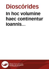 In hoc volumine haec continentur Ioannis Baptistae Egnatii Veneti In Dioscoridem ab Hermolao Barbaro tralatum annotamenta quibus morborum et remediorum vocabula obscuriora in usum etiam mediocriter eruditorum explicantur. Pedacii Dioscoridis Anazarbei De medicinali materia ab eodem Barbaro latinitate primum Donati libri quinque ; eiusdem De noxiis venenis ut caueri uitariq[ue]3 possint liber I ; eiusdem De venenatis animalibus & rabioso cane liber I ; eiusdem De eorum quos animalia venenata momorderint liber I. Hermolai Barbari ... Corollarium libris quinque absolutum ...