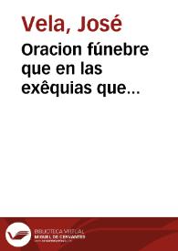 Oracion fúnebre que en las exêquias que celebró la Exma. Señora Condesa Duquesa de Benavente, Gandía, Béjar y Arcos, Duquesa de Osuna por el alma del Exmo. Señor Duque de Osuna, su difunto padre el dia 20 de mayo de 1787 en la Real Iglesia del Oratorio de San Felipe Neri de esta corte