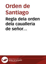 Regla dela orden dela caualleria de señor santiago del espada