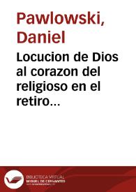 Locucion de Dios al corazon del religioso en el retiro sagrado de los exercicios espirituales [Texto impreso]