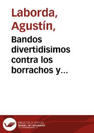 Bandos divertidisimos contra los borrachos y borrachas, y gente aficionada al vino [Texto impreso] : manifiéstanse las multas aplicadas acada especie de borrachero