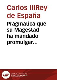 Pragmatica que su Magestad ha mandado promulgar revalidando los anteriores en qu ese prohibe el uso de armas blancas cortas y las de fuego ... [Texto impreso]