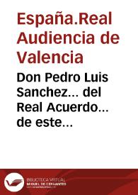 Don Pedro Luis Sanchez... del Real Acuerdo... de este Reyno... certifico que en cumplimiento de la Real Orden del Consejo... se encargo la formacion de las casas de Registros de dichas hipotecas... [Texto impreso]