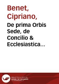 De prima Orbis Sede, de Concilio & Ecclesiastica potestate ac de S. D. N. Papa Supraemo insuperabiliq. dominio Opus [Texto impreso]