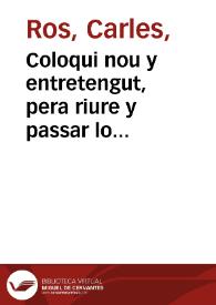 Coloqui nou y entretengut, pera riure y passar lo temps, despues de la pancha plena, y no de palla de faves, ni safanories [Texto impreso] : ahon se refereix un cas molt graciós, que pasá en un Poble ...